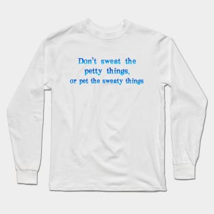 Don't sweat the petty things Long Sleeve T-Shirt